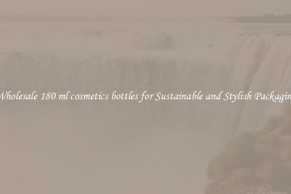 Wholesale 180 ml cosmetics bottles for Sustainable and Stylish Packaging
