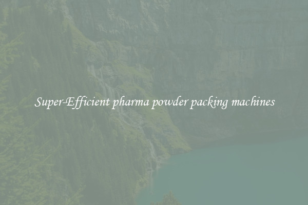 Super-Efficient pharma powder packing machines
