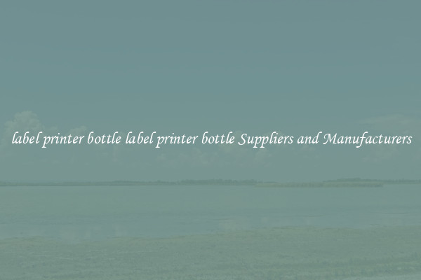 label printer bottle label printer bottle Suppliers and Manufacturers