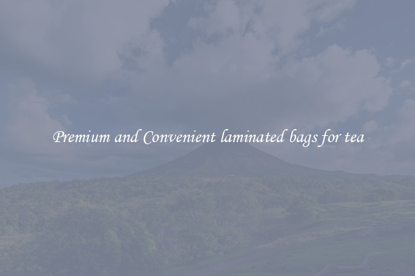 Premium and Convenient laminated bags for tea