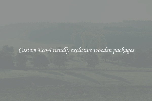Custom Eco-Friendly exclusive wooden packages
