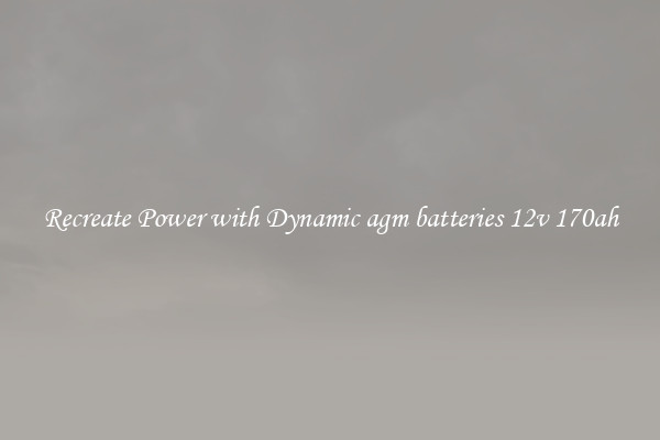 Recreate Power with Dynamic agm batteries 12v 170ah