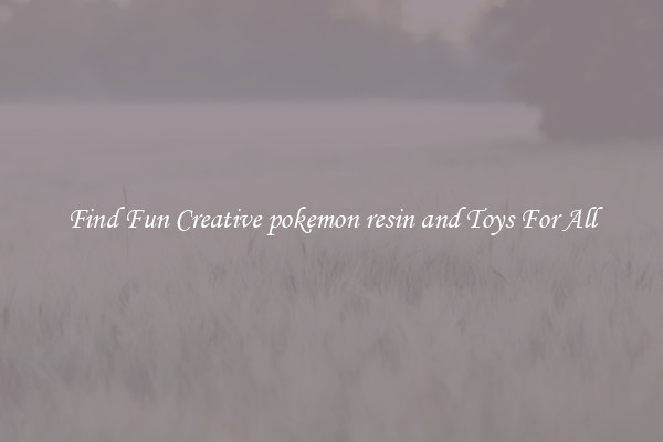 Find Fun Creative pokemon resin and Toys For All