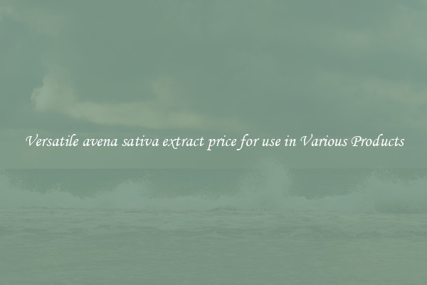 Versatile avena sativa extract price for use in Various Products