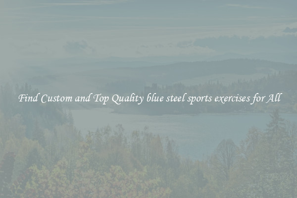 Find Custom and Top Quality blue steel sports exercises for All