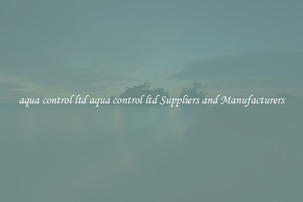 aqua control ltd aqua control ltd Suppliers and Manufacturers