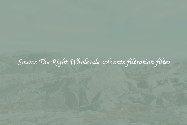 Source The Right Wholesale solvents filtration filter