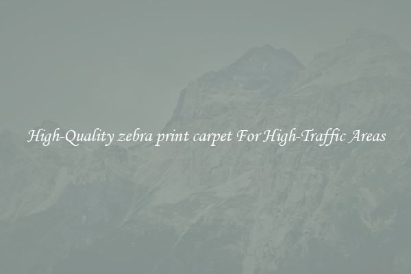 High-Quality zebra print carpet For High-Traffic Areas