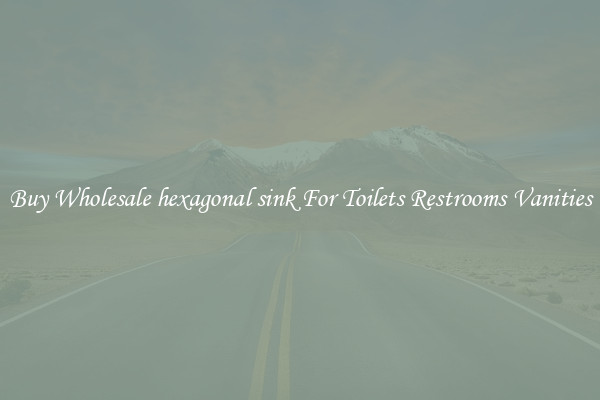 Buy Wholesale hexagonal sink For Toilets Restrooms Vanities