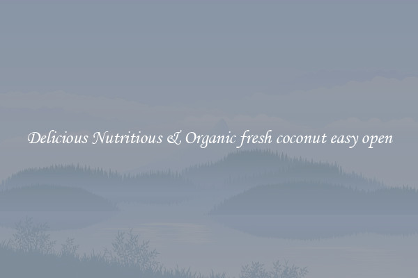 Delicious Nutritious & Organic fresh coconut easy open