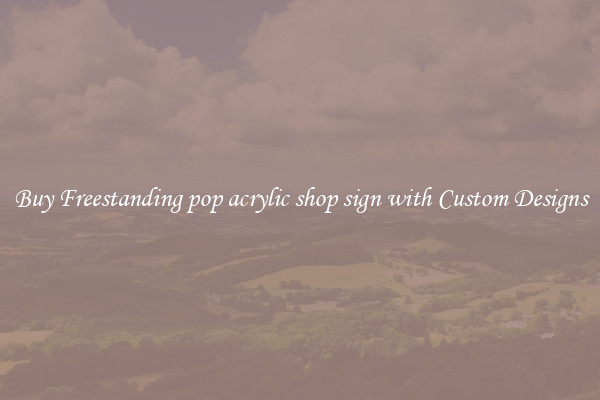 Buy Freestanding pop acrylic shop sign with Custom Designs