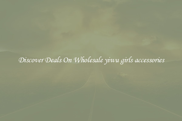 Discover Deals On Wholesale yiwu girls accessories
