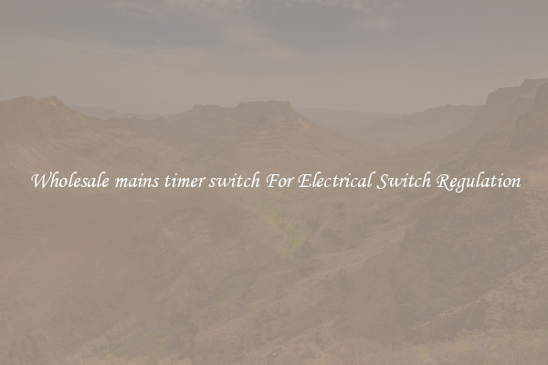 Wholesale mains timer switch For Electrical Switch Regulation