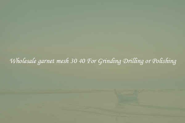Wholesale garnet mesh 30 40 For Grinding Drilling or Polishing