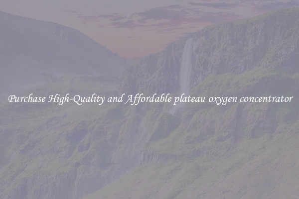 Purchase High-Quality and Affordable plateau oxygen concentrator