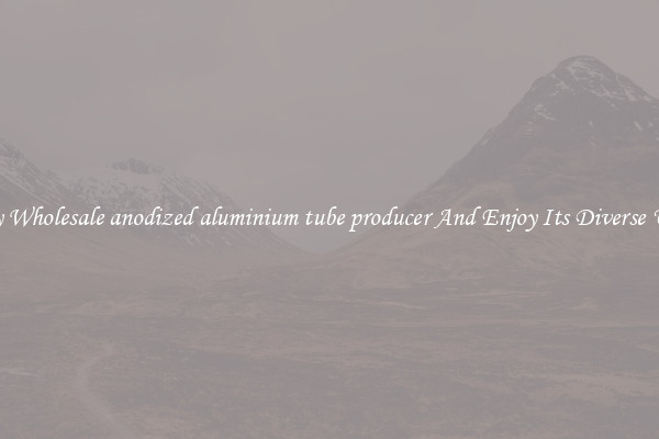 Buy Wholesale anodized aluminium tube producer And Enjoy Its Diverse Uses