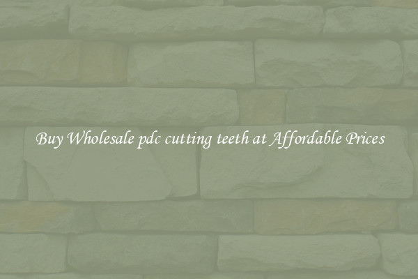 Buy Wholesale pdc cutting teeth at Affordable Prices