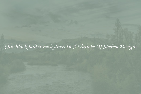 Chic black halter neck dress In A Variety Of Stylish Designs