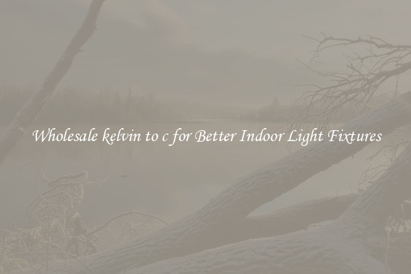 Wholesale kelvin to c for Better Indoor Light Fixtures