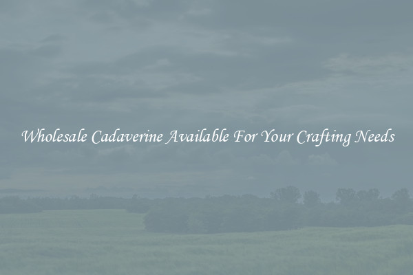 Wholesale Cadaverine Available For Your Crafting Needs