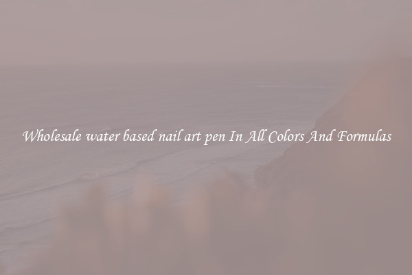 Wholesale water based nail art pen In All Colors And Formulas