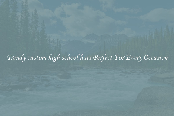 Trendy custom high school hats Perfect For Every Occasion