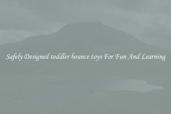 Safely Designed toddler bounce toys For Fun And Learning
