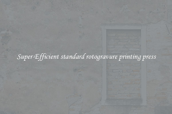 Super-Efficient standard rotogravure printing press