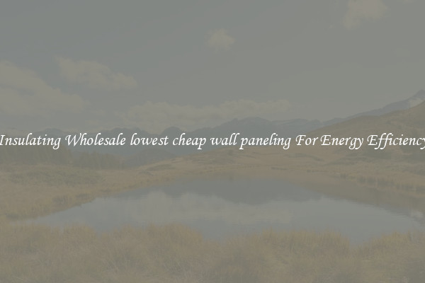 Insulating Wholesale lowest cheap wall paneling For Energy Efficiency
