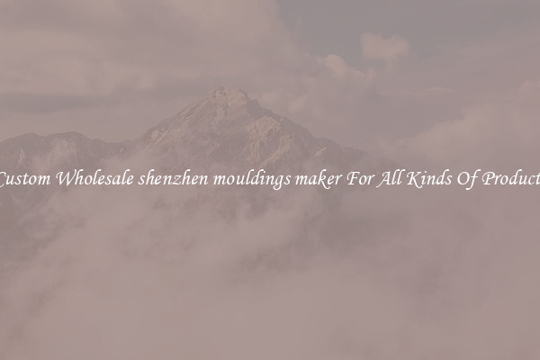 Custom Wholesale shenzhen mouldings maker For All Kinds Of Products